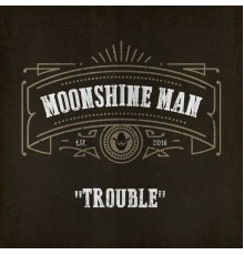 Moonshine Man - Trouble