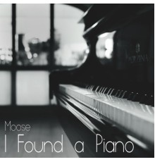 Moose - I FOUND A PIANO