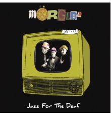 Morglbl - Jazz for the Deaf