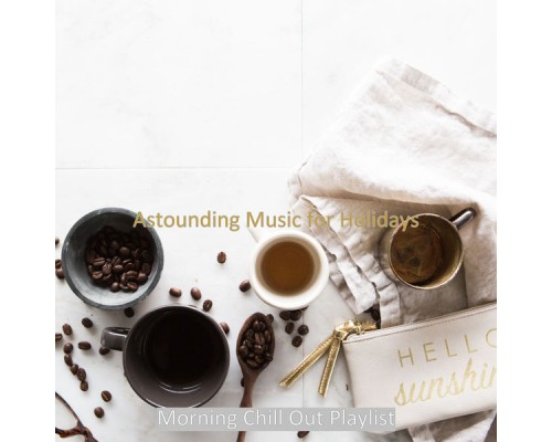 Morning Chill Out Playlist - Astounding Music for Holidays