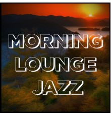 Morning Lounge Jazz - Jazz for a Bright Morning