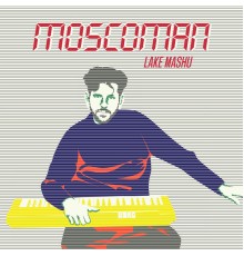 Moscoman - Lake Mashu EP