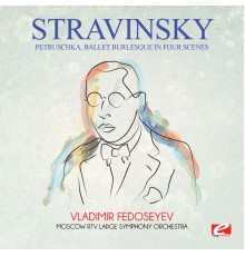 Moscow RTV Large Symphony Orchestra & Vladimir Fedoseyev - Stravinsky: Petruschka, Ballet Burlesque in Four Scenes (Digitally Remastered)