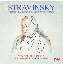 Moscow RTV Large Symphony Orchestra & Vladimir Fedoseyev - Stravinsky: Petruschka, Ballet Burlesque in Four Scenes (Digitally Remastered)