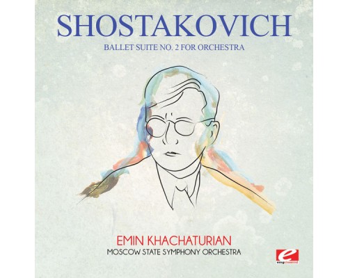 Moscow State Symphony Orchestra & Emin Khachaturian - Shostakovich: Ballet Suite No. 2 for Orchestra (Digitally Remastered) Moscow State Symphony Orchestra & Emin Khachaturian - Shostakovich: Ballet Suite No. 2 for Orchestra (Digitally Remastered)