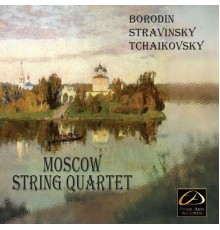 Moscow String Quartet - Moscow String Quartet: Borodin, Stravinsky, Tchaikovsky