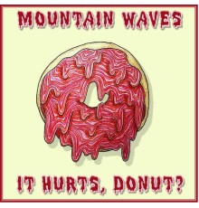 Mountain Waves - It Hurts, Donut?