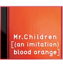 Mr.Children - [(An Imitation) Blood Orange]