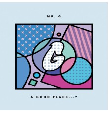 Mr. G - A Good Place...?