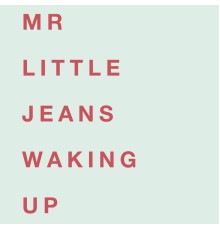 Mr Little Jeans - Waking Up