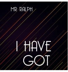 Mr Ralph - I Have Got