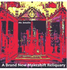 Mr. Smolin - A Brand New Makeshift Reliquary