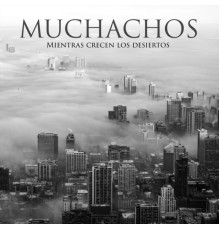 Muchachos - Mientras Crecen los Desiertos