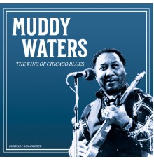 Muddy Waters - Muddy Waters - The King of Chicago Blues (Digitally Remastered)