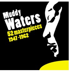 Muddy Waters - 52 Masterpieces (1947-1962)