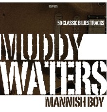 Muddy Waters - Mannish Boy - 50 Classic Blues Tracks