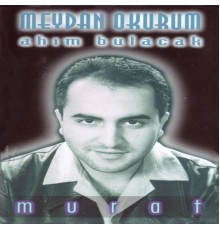 Murat - Meydan Okurum / Ahım Bulacak