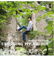 Murat Öztürk - Crossing My Bridge