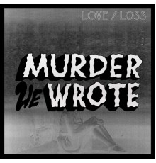 Murder He Wrote - Love / Loss