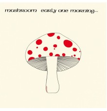 Mushroom - Early One Morning