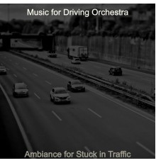 Music for Driving Orchestra - Ambiance for Stuck in Traffic