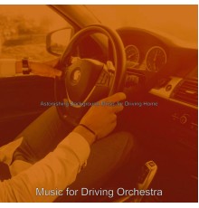 Music for Driving Orchestra - Astonishing Background Music for Driving Home