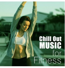 Music for Fitness Exercises - Chill Out Music for Fitness – Running Music, Stretching and Gym Chillout