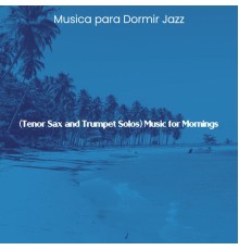 Musica para Dormir Jazz - (Tenor Sax and Trumpet Solos) Music for Mornings