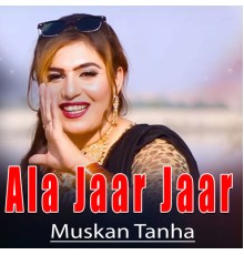 Muskan Tanha - Ala Jaar Jaar