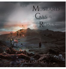 Mustard Gas and Roses - Becoming