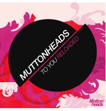 Muttonheads - To You (Reloaded)