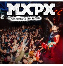 Mxpx - Southbound To San Antonio