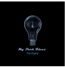 My Dark Ideas - Tertiary