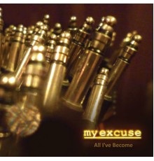 My Excuse - All I've Become