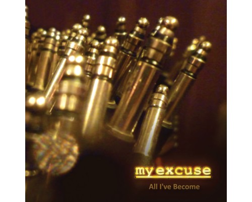 My Excuse - All I've Become