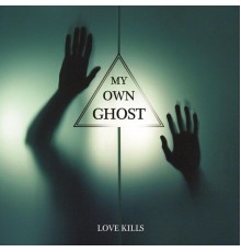 My Own Ghost - Love Kills