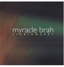 Myracle Brah - Treblemaker