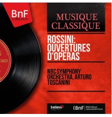 NBC Symphony Orchestra, Arturo Toscanini - Rossini: Ouvertures d'opéras (Mono Version)
