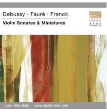 NING Feng, Zhang Weicong - Debussy·Fauré·Franck Violin Sonatas & Miniatures