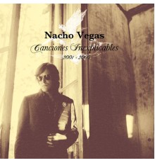 Nacho Vegas - Canciones inexplicables 2001/2005