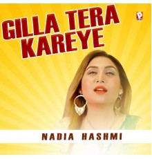 Nadia Hashmi - Gilla Tera Kareye