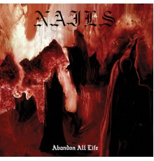 Nails - Abandon All Life