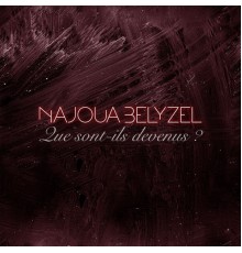 Najoua Belyzel - Que sont-ils devenus?