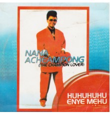 Nana Acheampong - Huhuhuhuenye Mehu