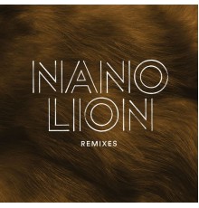 Nano - Lion  (Remixes)