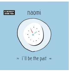 Naomi - I'll Be the Past