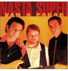 Nasta Súper - Van a Pagar