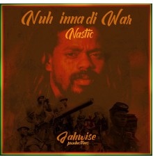 Nastic, Jahwise Productions - Nuh Inna Di War