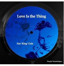 Nat 'King' Cole - Love Is the Thing