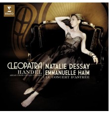 Natalie Dessay, Le Concert d`Astrée, Emmanuelle Haïm - Haendel : Arias for Cleopatra from 'Giulio Cesare'
